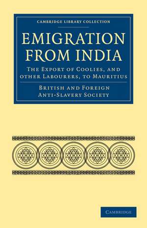 Emigration from India: the Export of Coolies, and Other Labourers, to Mauritius de British and Foreign Anti-Slavery Society