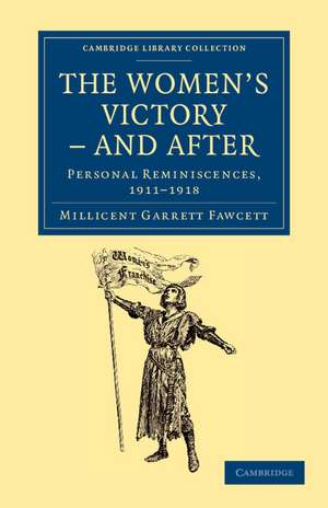 The Women's Victory - and After: Personal Reminiscences, 1911–1918 de Millicent Garrett Fawcett