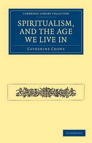 Spiritualism, and the Age We Live In de Catherine Crowe