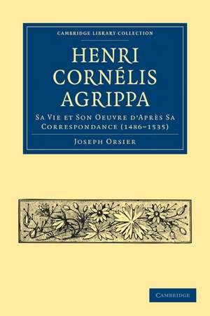 Henri Cornélis Agrippa: Sa Vie et Son Oeuvre d'Après Sa Correspondance (1486–1535) de Joseph Orsier