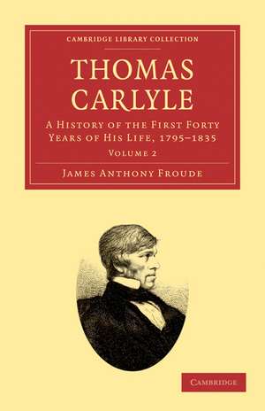 Thomas Carlyle: A History of the First Forty Years of his Life, 1795–1835 de James Anthony Froude