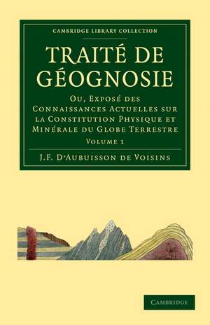 Traité de Géognosie: Ou, Exposé des Connaissances Actuelles sur la Constitution Physique et Minérale du Globe Terrestre de Jean Francois Aubuisson de Voisins