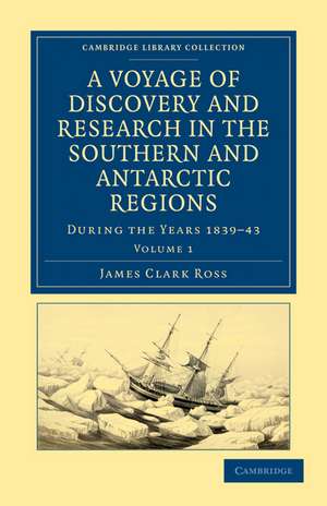 A Voyage of Discovery and Research in the Southern and Antarctic Regions, during the Years 1839–43 de James Clark Ross