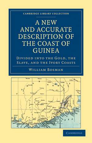 A New and Accurate Description of the Coast of Guinea: Divided into the Gold, the Slave, and the Ivory Coasts de William Bosman