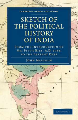 Sketch of the Political History of India from the Introduction of Mr. Pitt's Bill, A.D. 1784, to the Present Date de John Malcolm