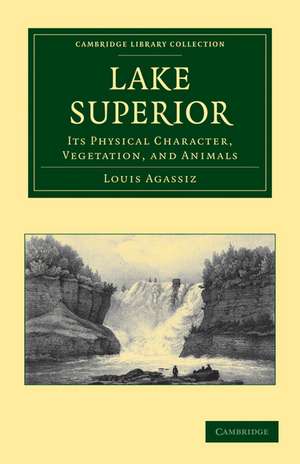 Lake Superior: Its Physical Character, Vegetation, and Animals Compared with Those of Other and Similar Regions de Louis Agassiz