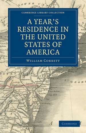 A Year's Residence in the United States of America: Treating of the Face of the Country, the Climate, the Soil... of the Expenses of Housekeeping... of the Manners and Customs of the People; and, of the Institutions of the Country... de William Cobbett