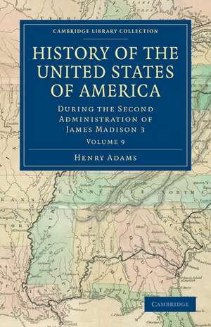 History of the United States of America (1801–1817): Volume 9: During the Second Administration of James Madison 3 de Henry Adams