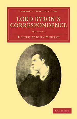 Lord Byron's Correspondence: Volume 2: Chiefly with Lady Melbourne, Mr. Hobhouse, the Hon. Douglas Kinnaird, and P.B. Shelley de George Gordon Byron