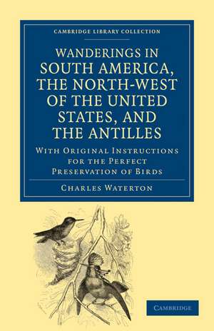 Wanderings in South America, the North-West of the United States, and the Antilles, in the Years 1812, 1816, 1820, and 1824: With Original Instructions for the Perfect Preservation of Birds, etc for Cabinets of Natural History de Charles Waterton