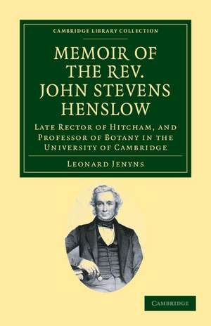 Memoir of the Rev. John Stevens Henslow, M.A., F.L.S., F.G.S., F.C.P.S.: Late Rector of Hitcham, and Professor of Botany in the University of Cambridge de Leonard Jenyns