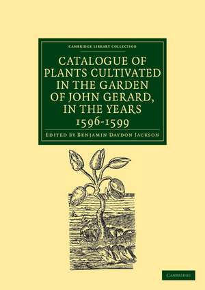 Catalogue of Plants Cultivated in the Garden of John Gerard, in the Years 1596–1599 de Benjamin Daydon Jackson