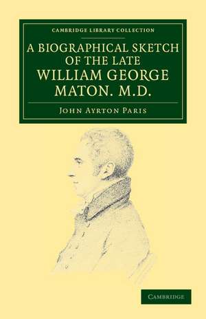 A Biographical Sketch of the Late William George Maton M.D.: Read at an Evening Meeting of the College of Physicians de John Ayrton Paris