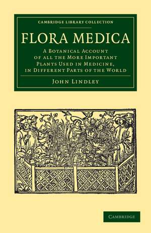 Flora Medica: A Botanical Account of All the More Important Plants Used in Medicine, in Different Parts of the World de John Lindley