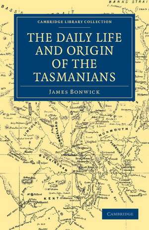 The Daily Life and Origin of the Tasmanians de James Bonwick