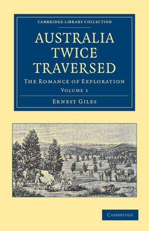 Australia Twice Traversed: Volume 1: The Romance of Exploration de Ernest Giles