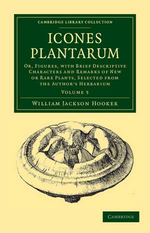 Icones Plantarum: Or, Figures, with Brief Descriptive Characters and Remarks of New or Rare Plants, Selected from the Author's Herbarium de William Jackson Hooker