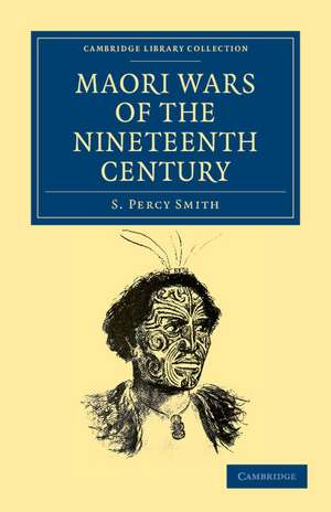 Maori Wars of the Nineteenth Century: The Struggle of the Northern against the Southern Maori Tribes Prior to the Colonisation of New Zealand in 1840 de S. Percy Smith