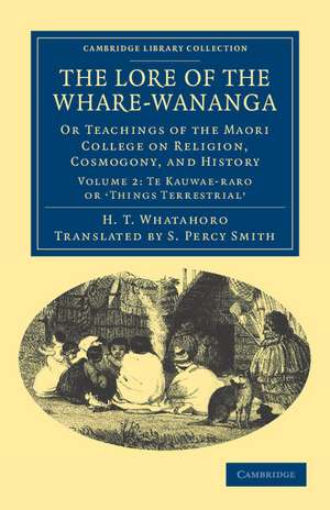 The Lore of the Whare-wānanga: Or Teachings of the Maori College on Religion, Cosmogony, and History de H. T. Whatahoro