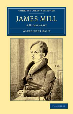 James Mill: A Biography de Alexander Bain