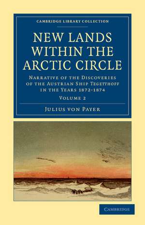 New Lands within the Arctic Circle: Narrative of the Discoveries of the Austrian Ship Tegetthoff in the Years 1872–1874 de Julius von Payer