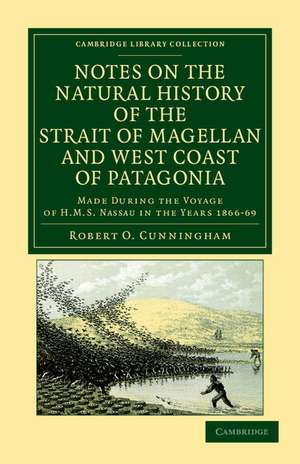 Notes on the Natural History of the Strait of Magellan and West Coast of Patagonia: Made during the Voyage of HMS Nassau in the Years 1866, 67, 68, and 69 de Robert O. Cunningham