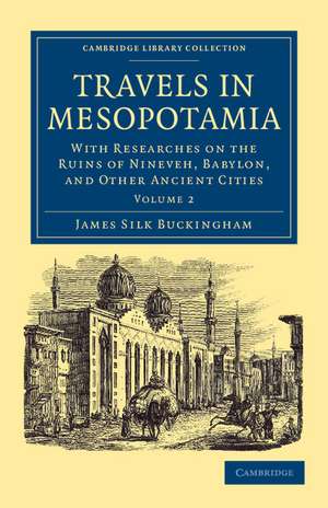 Travels in Mesopotamia: With Researches on the Ruins of Nineveh, Babylon, and Other Ancient Cities de James Silk Buckingham