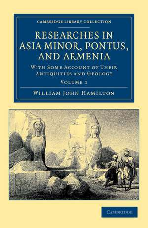 Researches in Asia Minor, Pontus, and Armenia: With Some Account of their Antiquities and Geology de William John Hamilton