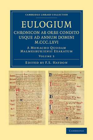 Eulogium (historiarum sive temporis): Chronicon ab orbe condito usque ad Annum Domini M.CCC.LXVI.: A monacho quodam Malmesburiensi exaratum de F. S. Haydon