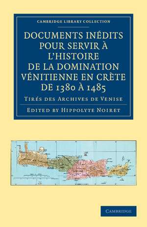 Documents inédits pour servir à l'histoire de la domination Vénitienne en Crète de 1380 à 1485: Tirés des archives de Venise de Hippolyte Noiret