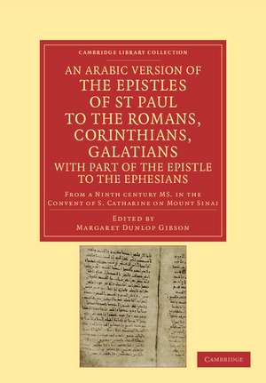 An Arabic Version of the Epistles of St. Paul to the Romans, Corinthians, Galatians with Part of the Epistle to the Ephesians from a Ninth Century MS. in the Convent of S. Catharine on Mount Sinai de Margaret Dunlop Gibson