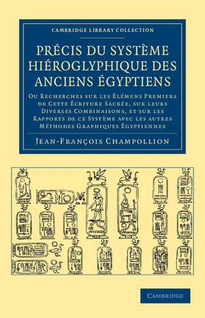 Précis du système hiéroglyphique des anciens Égyptiens: Ou recherches sur les élémens premiers de cette écriture Sacrée, sur leurs diverses vombinaisons, et sur les rapports de ce système avec les autres méthodes graphiques Égyptiennes de Jean-François Champollion