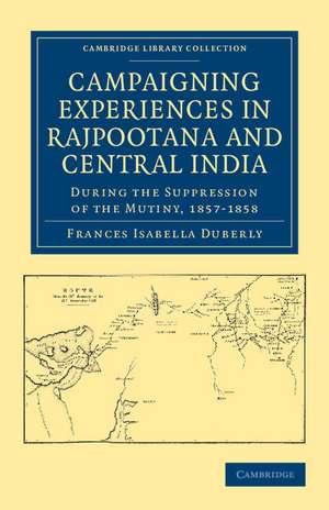 Campaigning Experiences in Rajpootana and Central India: During the Suppression of the Mutiny, 1857–1858 de Frances Isabella Duberly