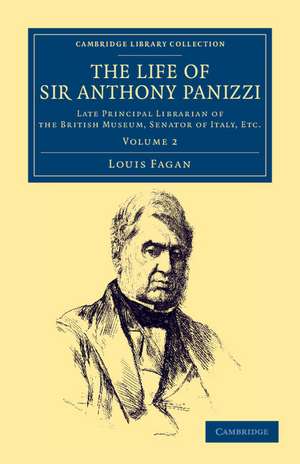 The Life of Sir Anthony Panizzi, K.C.B.: Late Principal Librarian of the British Museum, Senator of Italy, Etc. de Louis Fagan