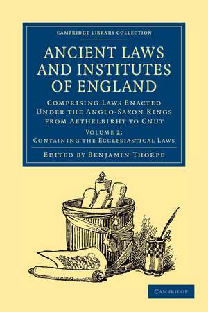 Ancient Laws and Institutes of England: Comprising Laws Enacted under the Anglo-Saxon Kings from Aethelbirht to Cnut de Benjamin Thorpe