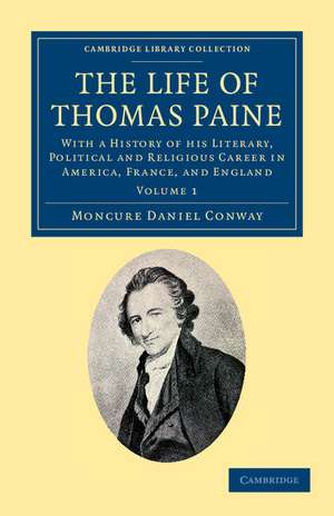 The Life of Thomas Paine: With a History of his Literary, Political and Religious Career in America, France, and England de Moncure Daniel Conway