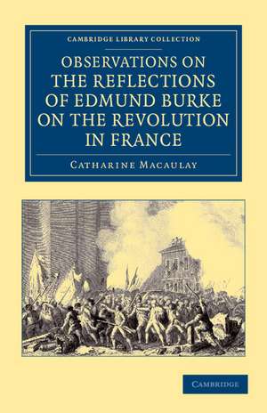 Observations on the Reflections of the Right Hon. Edmund Burke, on the Revolution in France: In a Letter to the Right Hon. the Earl of Stanhope de Catharine Macaulay