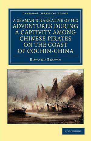 A Seaman's Narrative of his Adventures during a Captivity among Chinese Pirates on the Coast of Cochin-China: And Afterwards during a Journey on Foot across that Country in the Years 1857–8 de Edward Brown