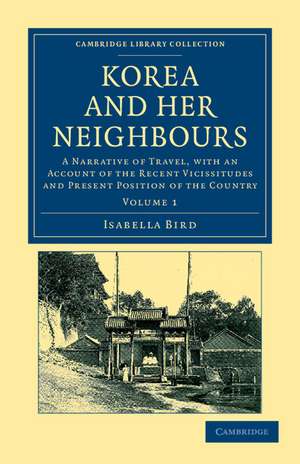 Korea and her Neighbours: A Narrative of Travel, with an Account of the Recent Vicissitudes and Present Position of the Country de Isabella Bird