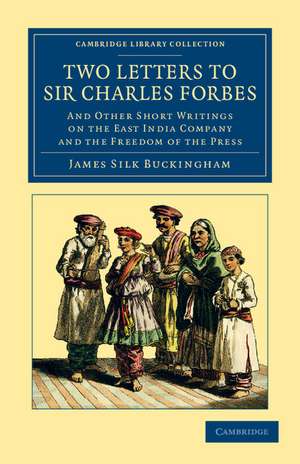 Two Letters to Sir Charles Forbes: And Other Short Writings on the East India Company and the Freedom of the Press de James Silk Buckingham