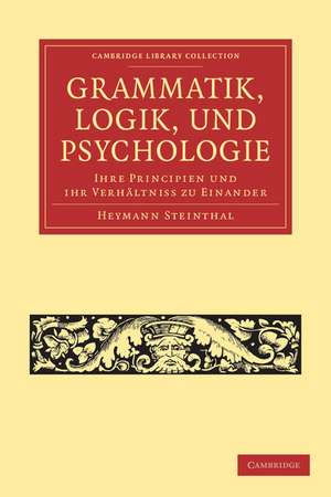 Grammatik, Logik, und Psychologie: Ihre Principien und ihr Verhältniss zu einander de Heymann Steinthal