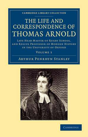 The Life and Correspondence of Thomas Arnold: Late Head Master of Rugby School, and Regius Professor of Modern History in the University of Oxford de Arthur Penrhyn Stanley