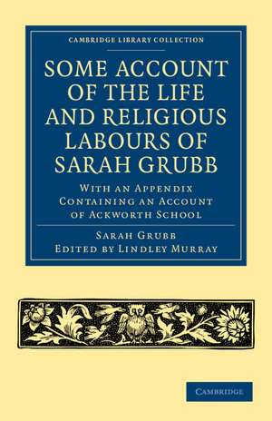 Some Account of the Life and Religious Labours of Sarah Grubb: With an Appendix Containing an Account of Ackworth School de Sarah Grubb