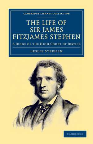 The Life of Sir James Fitzjames Stephen: A Judge of the High Court of Justice de Leslie Stephen