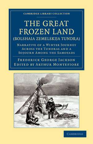 The Great Frozen Land (Bolshaia Zemelskija Tundra): Narrative of a Winter Journey across the Tundras and a Sojourn among the Samoyads de Frederick George Jackson