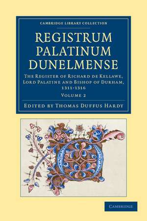 Registrum Palatinum Dunelmense: The Register of Richard de Kellawe, Lord Palatine and Bishop of Durham, 1311–1316 de Thomas Duffus Hardy