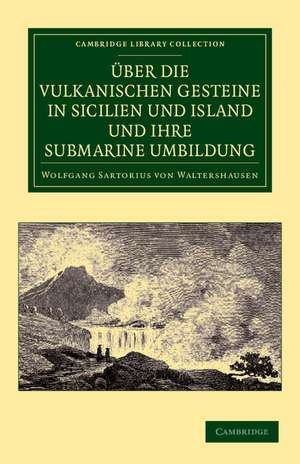 Über die vulkanischen Gesteine in Sicilien und Island und ihre Submarine Umbildung de Wolfgang Sartorius von Waltershausen