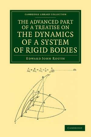 The Advanced Part of a Treatise on the Dynamics of a System of Rigid Bodies: Being Part II of a Treatise on the Whole Subject de Edward John Routh