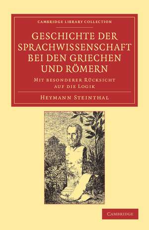 Geschichte der Sprachwissenschaft bei den Griechen und Römern: Mit besonderer Rücksicht auf die Logik de Heymann Steinthal