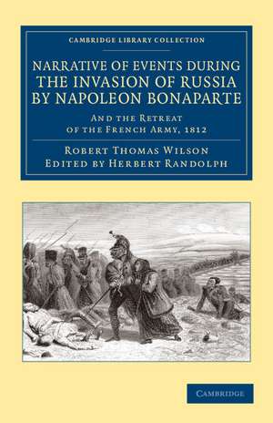 Narrative of Events during the Invasion of Russia by Napoleon Bonaparte: And the Retreat of the French Army, 1812 de Robert Thomas Wilson